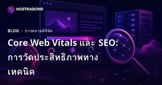 Core Web Vitals และ SEO: การวัดประสิทธิภาพทางเทคนิค