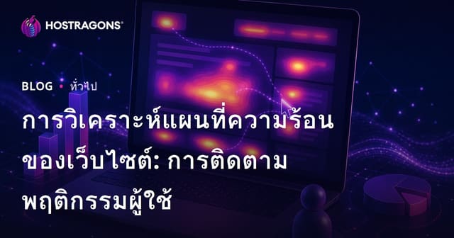 การวิเคราะห์แผนที่ความร้อนของเว็บไซต์: การติดตามพฤติกรรมผู้ใช้