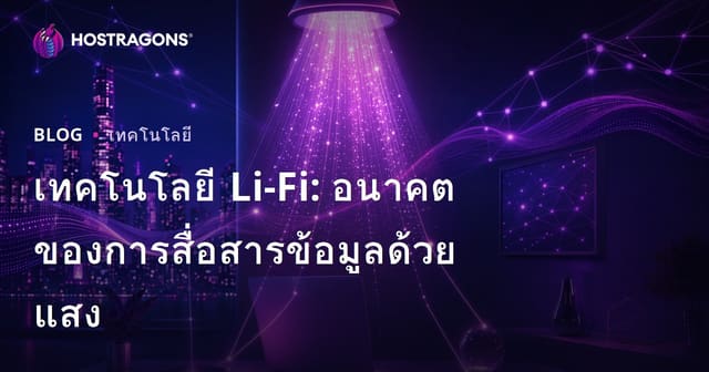 เทคโนโลยี Li-Fi: อนาคตของการสื่อสารข้อมูลด้วยแสง