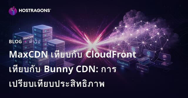 MaxCDN เทียบกับ CloudFront เทียบกับ Bunny CDN: การเปรียบเทียบประสิทธิภาพ