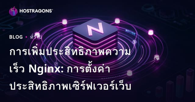 การเพิ่มประสิทธิภาพความเร็ว Nginx: การตั้งค่าประสิทธิภาพเซิร์ฟเวอร์เว็บ