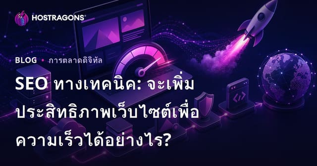 SEO ทางเทคนิค: จะเพิ่มประสิทธิภาพเว็บไซต์เพื่อความเร็วได้อย่างไร?