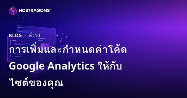 การเพิ่มและกำหนดค่าโค้ด Google Analytics ให้กับไซต์ของคุณ