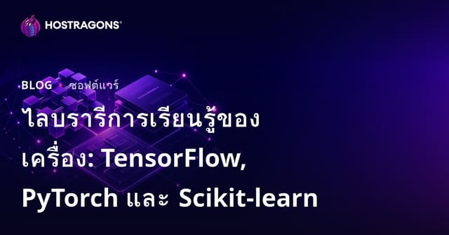 ไลบรารีการเรียนรู้ของเครื่อง: TensorFlow, PyTorch และ Scikit-learn