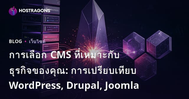 การเลือก CMS ที่เหมาะกับธุรกิจของคุณ: การเปรียบเทียบ WordPress, Drupal, Joomla
