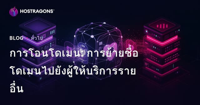 การโอนโดเมน: การย้ายชื่อโดเมนไปยังผู้ให้บริการรายอื่น