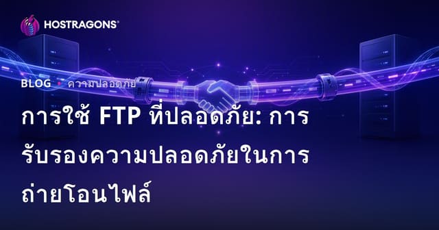 การใช้ FTP ที่ปลอดภัย: การรับรองความปลอดภัยในการถ่ายโอนไฟล์