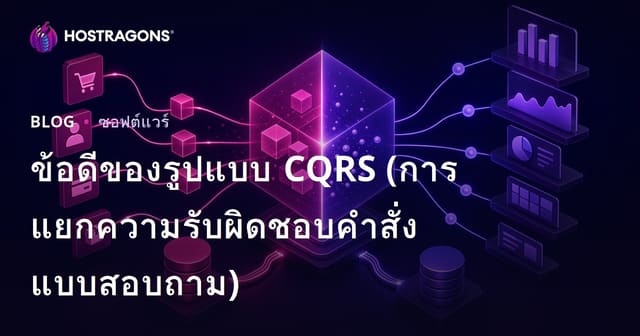 ข้อดีของ CQRS (การแยกความรับผิดชอบระหว่างคำสั่งและการสอบถาม)