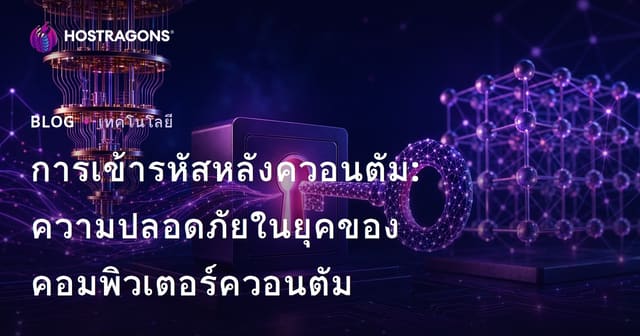 การเข้ารหัสหลังควอนตัม: ความปลอดภัยในยุคของคอมพิวเตอร์ควอนตัม