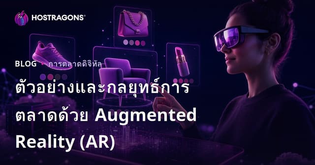 ตัวอย่างและกลยุทธ์การตลาดด้วย Augmented Reality (AR)