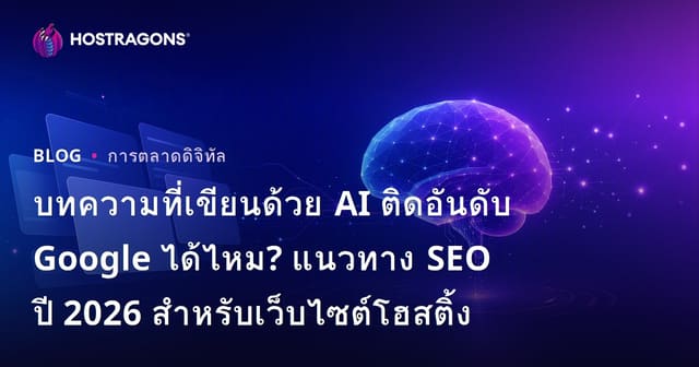 บทความที่เขียนด้วย AI ติดอันดับ Google ได้ไหม? แนวทาง SEO ปี 2026 สำหรับเว็บไซต์โฮสติ้ง