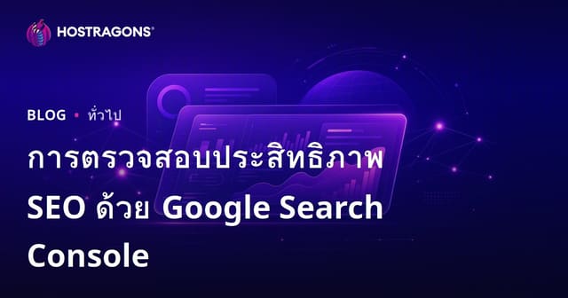 การตรวจสอบประสิทธิภาพ SEO ด้วย Google Search Console