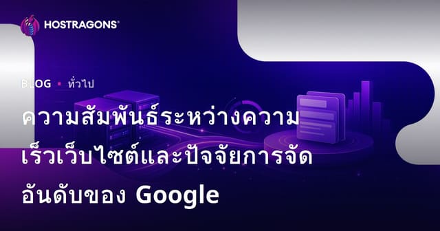 ความสัมพันธ์ระหว่างความเร็วเว็บไซต์และปัจจัยการจัดอันดับของ Google