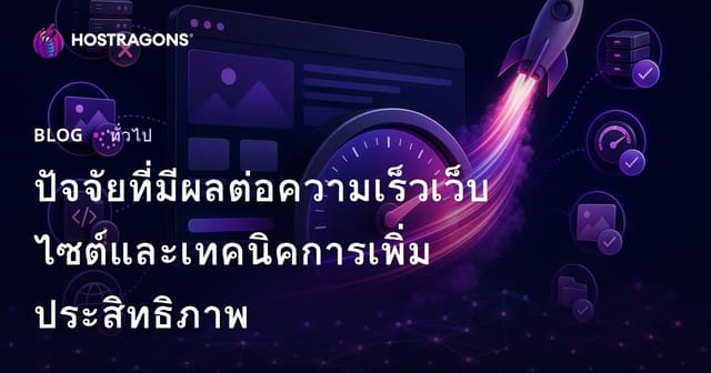 ปัจจัยที่มีผลต่อความเร็วเว็บไซต์และเทคนิคการเพิ่มประสิทธิภาพ
