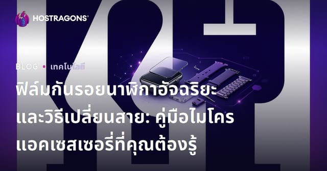 ฟิล์มกันรอยนาฬิกาอัจฉริยะและวิธีเปลี่ยนสาย: คู่มือไมโครแอคเซสเซอรี่ที่คุณต้องรู้