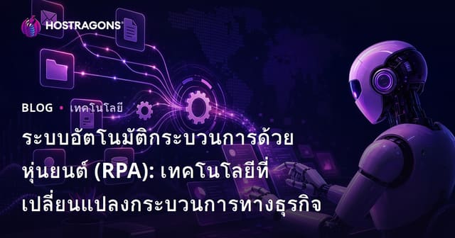 ระบบอัตโนมัติหุ่นยนต์ (RPA): เทคโนโลยีเปลี่ยนโฉมกระบวนการทำงานธุรกิจ