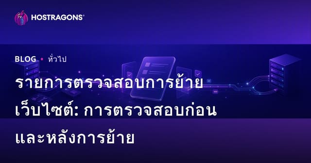 รายการตรวจสอบการย้ายเว็บไซต์: การตรวจสอบก่อนและหลังการย้าย
