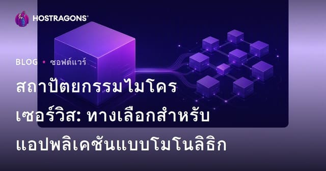 สถาปัตยกรรมไมโครเซอร์วิส: ทางเลือกสำหรับแอปพลิเคชันแบบโมโนลิธิก