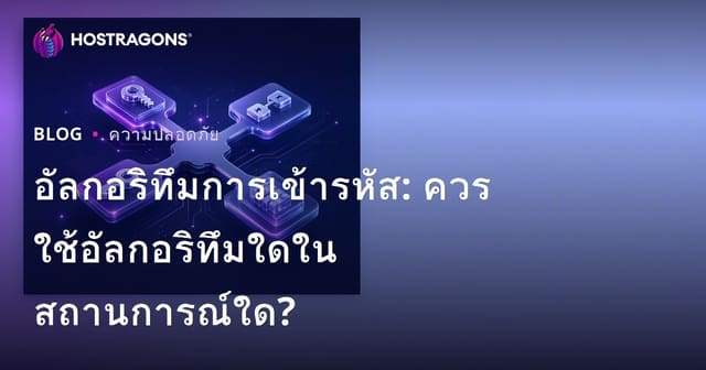 อัลกอริทึมการเข้ารหัส: ควรใช้อัลกอริทึมใดในสถานการณ์ใด?