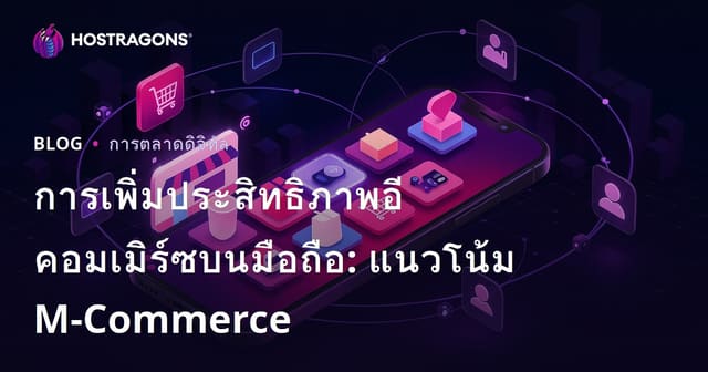 การเพิ่มประสิทธิภาพอีคอมเมิร์ซบนมือถือ: แนวโน้ม M-Commerce