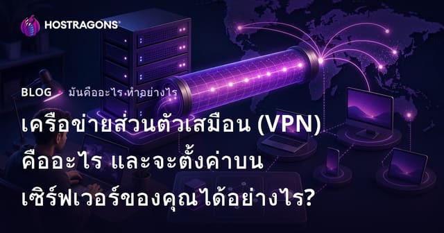 เครือข่ายส่วนตัวเสมือน (VPN) คืออะไร และจะตั้งค่าบนเซิร์ฟเวอร์ของคุณได้อย่างไร?