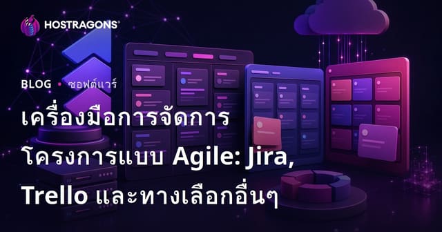 เครื่องมือการจัดการโครงการแบบ Agile: Jira, Trello และทางเลือกอื่นๆ