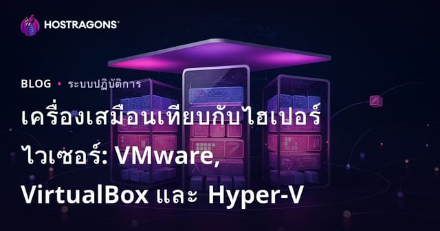 เครื่องเสมือนเทียบกับไฮเปอร์ไวเซอร์: VMware, VirtualBox และ Hyper-V