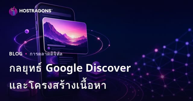 เคล็ดลับปรับเนื้อหาให้ติด Google Discover สำหรับเว็บโฮสติ้ง: โครงสร้างบทความและการวางกลยุทธ์