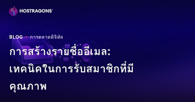 การสร้างรายชื่ออีเมล: เทคนิคในการรับสมาชิกที่มีคุณภาพ