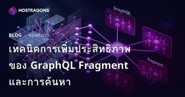 เทคนิคการเพิ่มประสิทธิภาพของ GraphQL Fragment และการค้นหา