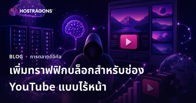 เทคนิคใช้ทราฟฟิกบล็อกเพิ่มยอดวิวช่องยูทูป Faceless ด้วย AI ปี 2026