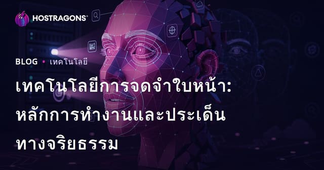 เทคโนโลยีการจดจำใบหน้า: หลักการทำงานและประเด็นทางจริยธรรม