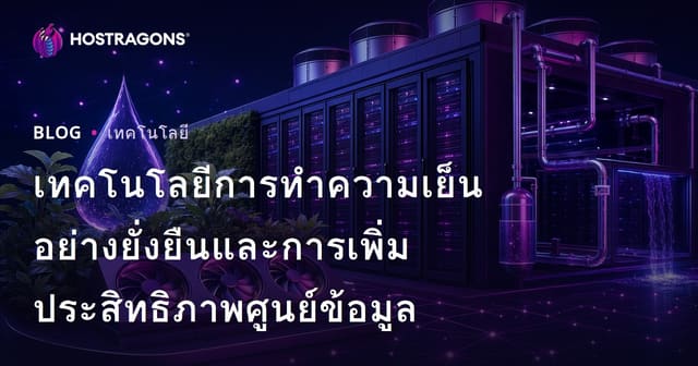 เทคโนโลยีการทำความเย็นอย่างยั่งยืนและการเพิ่มประสิทธิภาพศูนย์ข้อมูล
