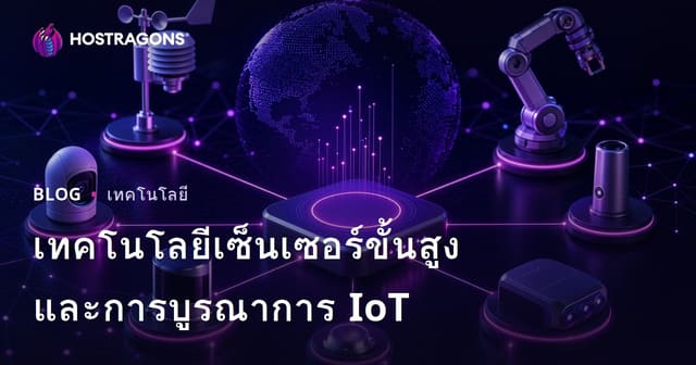 เทคโนโลยีเซ็นเซอร์ขั้นสูงและการบูรณาการ IoT