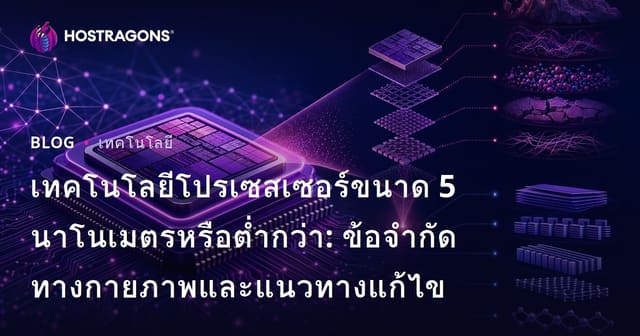 เทคโนโลยีซีพียู 5nm และต่ำกว่า: ขีดจำกัดทางฟิสิกส์และแนวทางแก้ไข