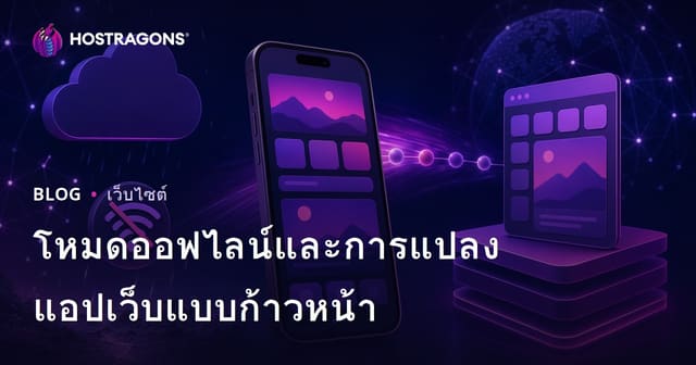โหมดออฟไลน์และการแปลงแอปเว็บแบบก้าวหน้า