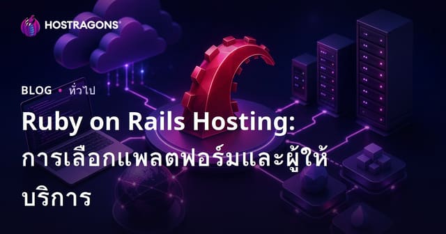Ruby on Rails Hosting: การเลือกแพลตฟอร์มและผู้ให้บริการ