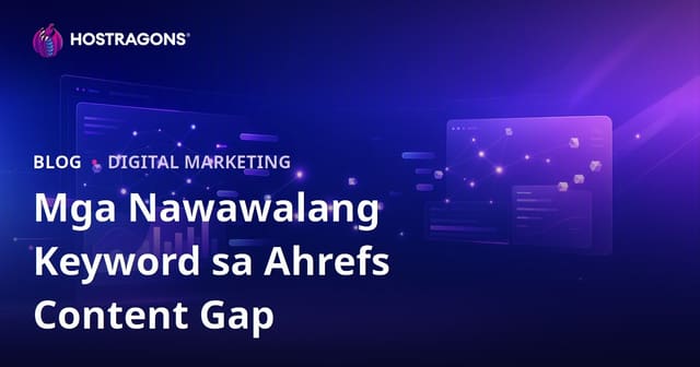 Ahrefs Content Gap: Paano Tukuyin ang Mga Kulang Mong Keyword Kumpara sa Mga Kakumpitensya sa Web Hosting