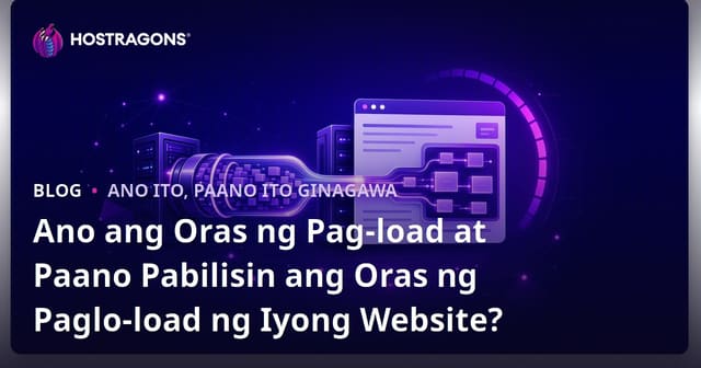 Ano ang Oras ng Pag-load at Paano Pabilisin ang Oras ng Paglo-load ng Iyong Website?