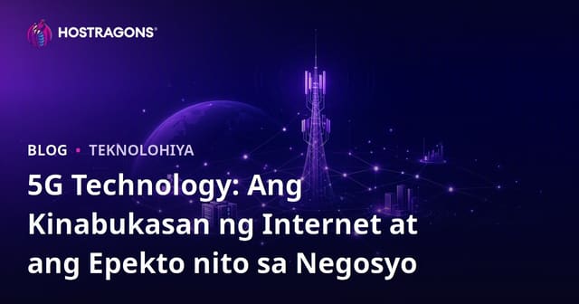 5G Technology: Ang Kinabukasan ng Internet at ang Epekto nito sa Negosyo