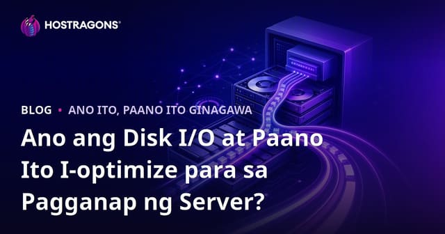 Ano ang Disk I/O at Paano Pahusayin ang Performance ng Server Gamit Nito?
