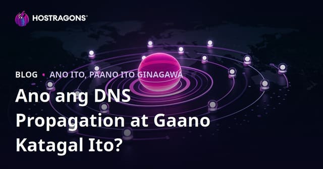 Ano ang DNS Propagation at Gaano Katagal Ito?