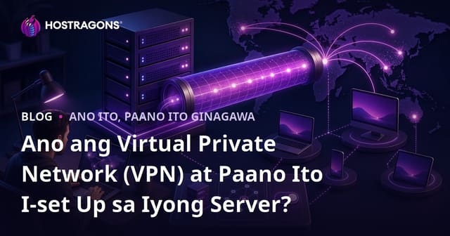 Ano ang Virtual Private Network (VPN) at Paano Ito Itinatag sa Iyong Server?