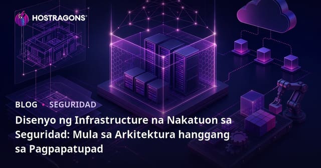 Disenyo ng Infrastructure na Nakatuon sa Seguridad: Mula sa Arkitektura hanggang sa Pagpapatupad