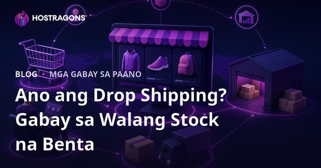 Ano ang Drop Shipping? Paano Magbenta ng mga Produkto Online Nang Hindi Nag-iimbak ng mga Ito?