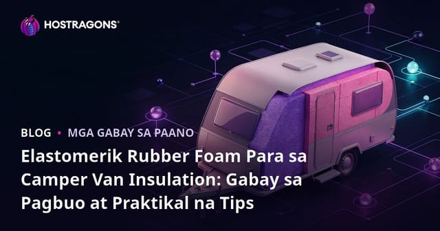 Elastomerik Rubber Foam Para sa Camper Van Insulation: Gabay sa Pagbuo at Praktikal na Tips