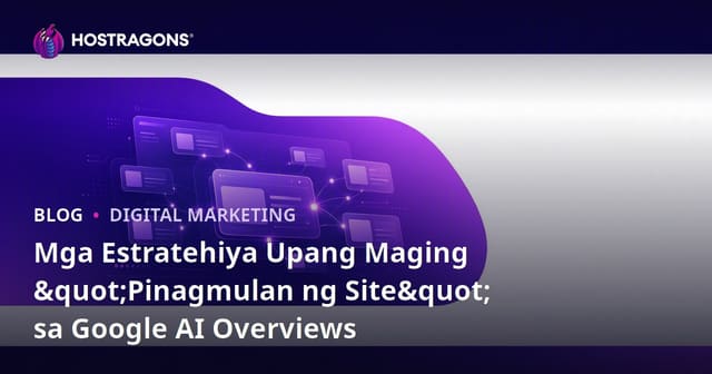 Mga Estratehiya Upang Maging "Pinagmulan ng Site" sa Google AI Overviews