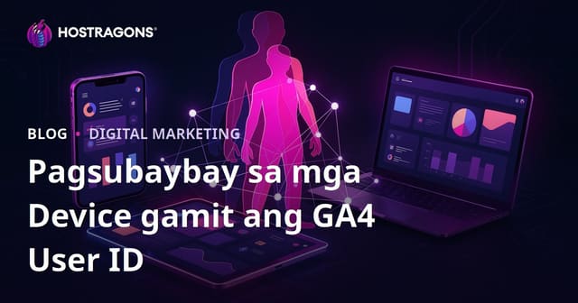 GA4 User ID Tracking: Paano Mag-Analyze ng Cross-Device User Sa Filipino Websites
