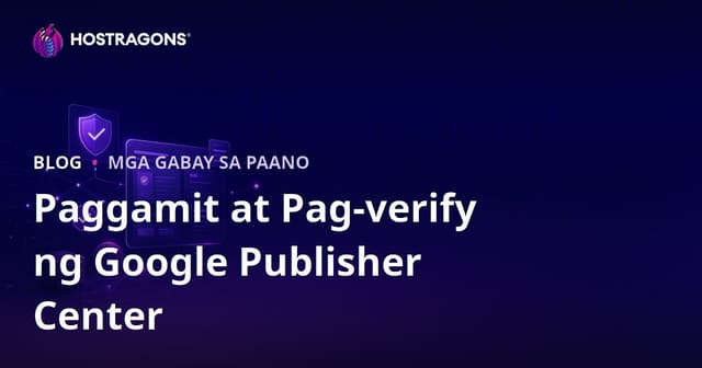 Paano Gamitin at I-verify ang Google Publisher Center