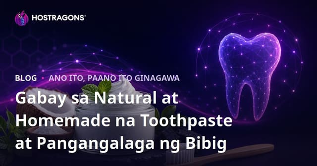 Gabay sa Natural at Homemade na Toothpaste at Pangangalaga ng Bibig
